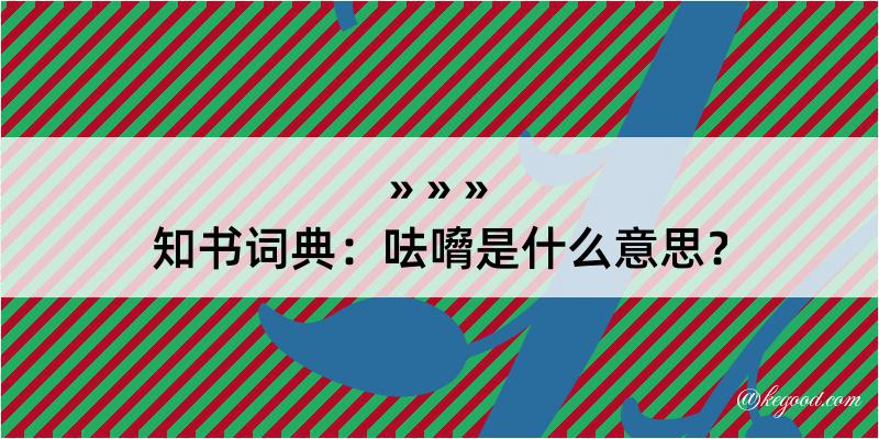 知书词典：呿嗋是什么意思？