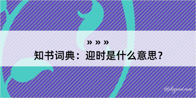 知书词典：迎时是什么意思？