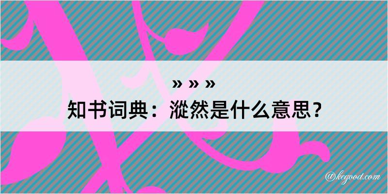 知书词典：漎然是什么意思？