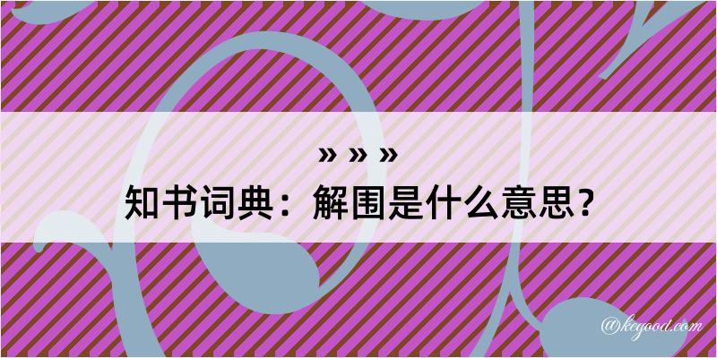 知书词典：解围是什么意思？