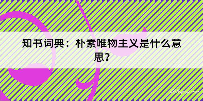 知书词典：朴素唯物主义是什么意思？