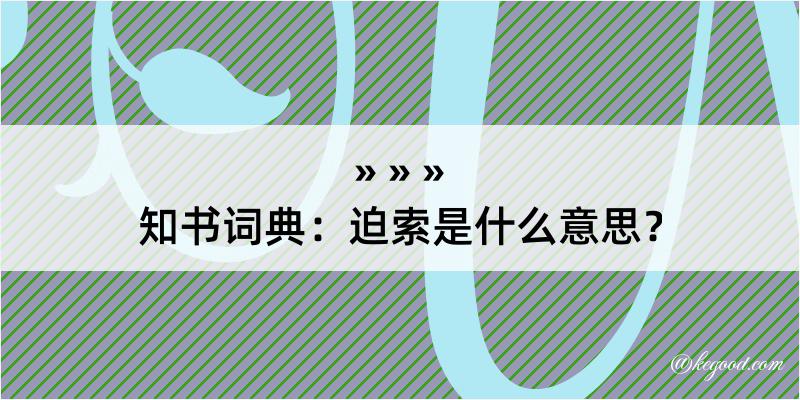 知书词典：迫索是什么意思？