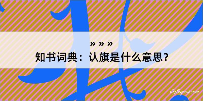 知书词典：认旗是什么意思？