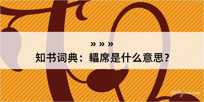 知书词典：轠席是什么意思？