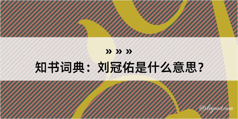 知书词典：刘冠佑是什么意思？