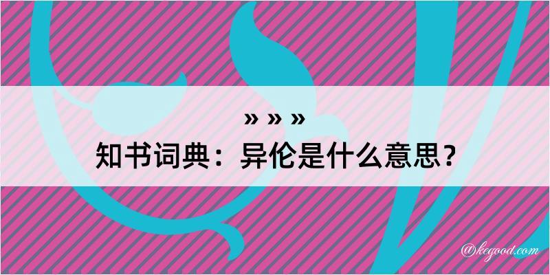 知书词典：异伦是什么意思？