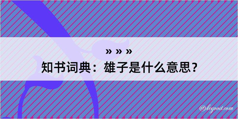 知书词典：雄子是什么意思？