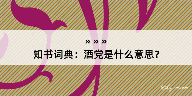 知书词典：酒党是什么意思？