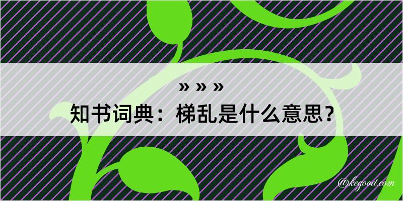 知书词典：梯乱是什么意思？