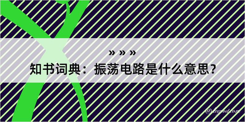 知书词典：振荡电路是什么意思？