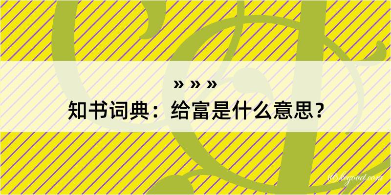 知书词典：给富是什么意思？