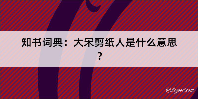 知书词典：大宋剪纸人是什么意思？