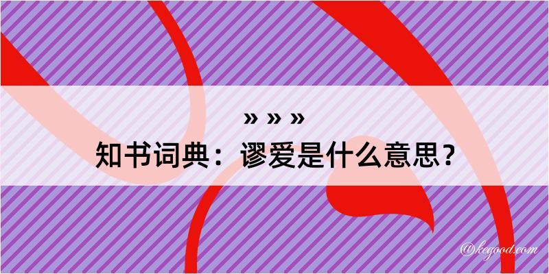 知书词典：谬爱是什么意思？