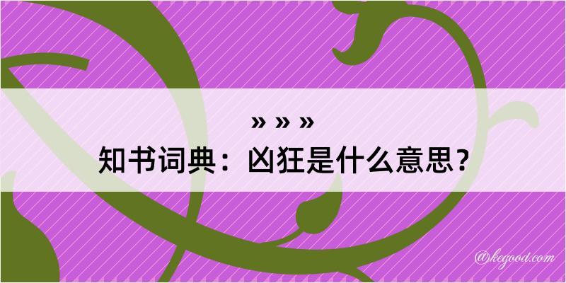 知书词典：凶狂是什么意思？