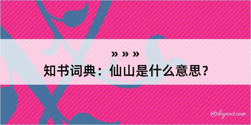 知书词典：仙山是什么意思？