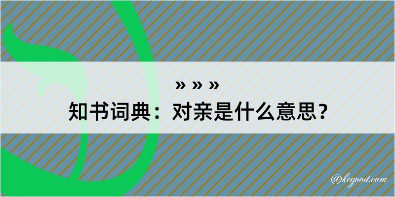 知书词典：对亲是什么意思？