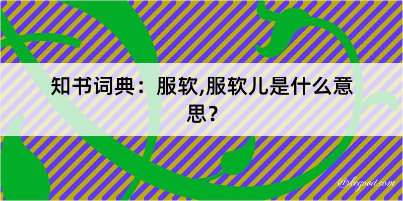 知书词典：服软,服软儿是什么意思？