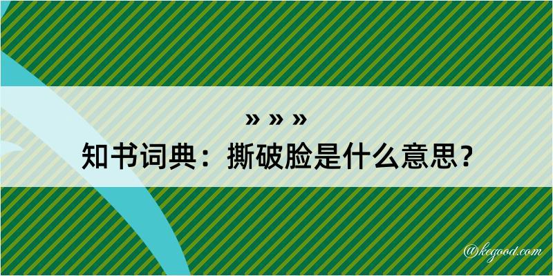 知书词典：撕破脸是什么意思？