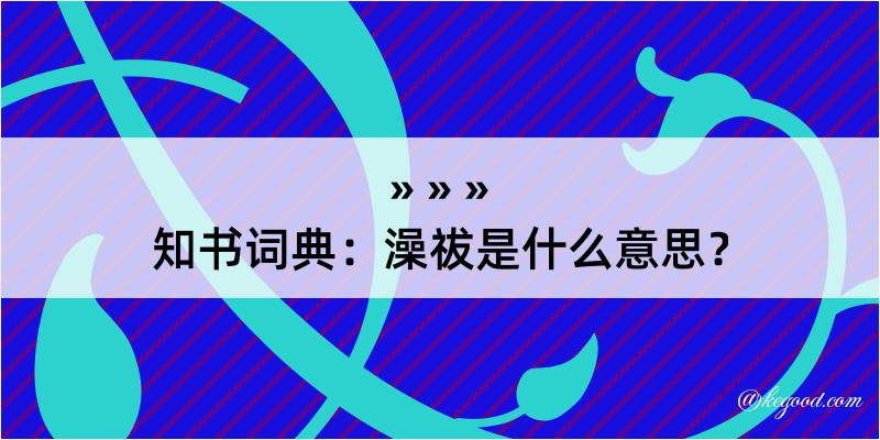 知书词典：澡祓是什么意思？