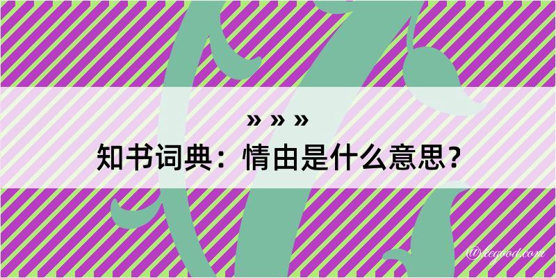 知书词典：情由是什么意思？