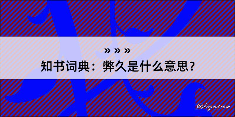 知书词典：弊久是什么意思？