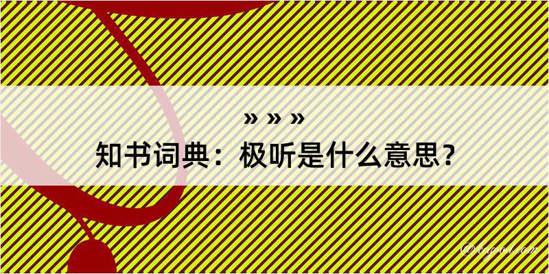 知书词典：极听是什么意思？