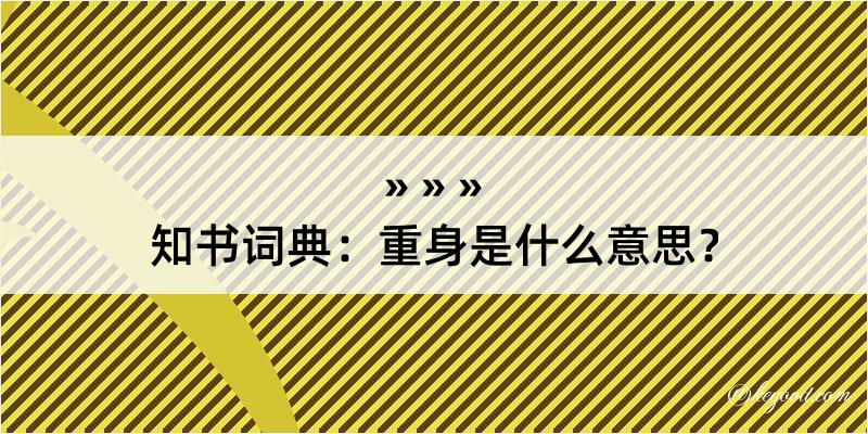 知书词典：重身是什么意思？