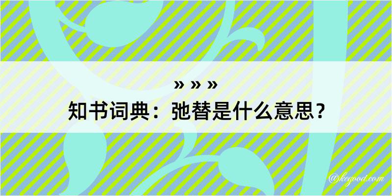 知书词典：弛替是什么意思？