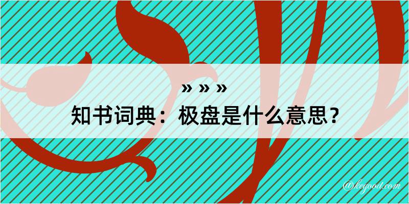 知书词典：极盘是什么意思？