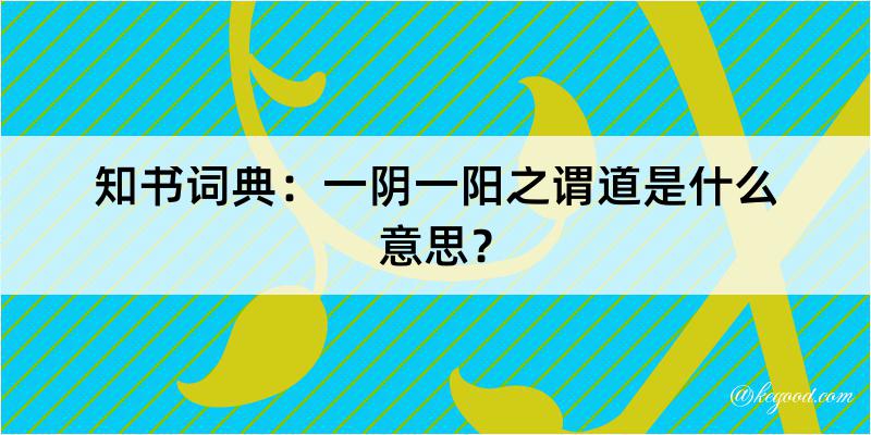 知书词典：一阴一阳之谓道是什么意思？