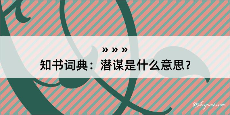 知书词典：潜谋是什么意思？