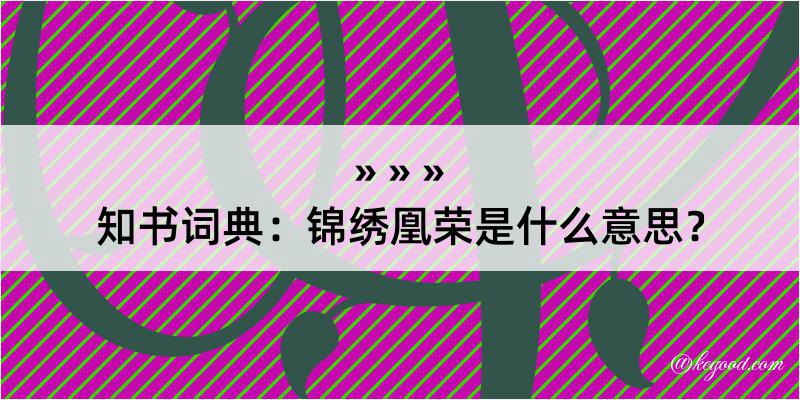 知书词典：锦绣凰荣是什么意思？