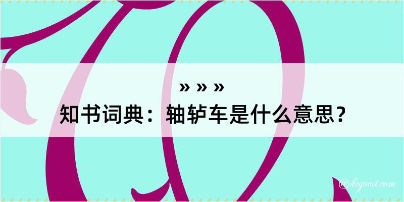 知书词典：轴轳车是什么意思？