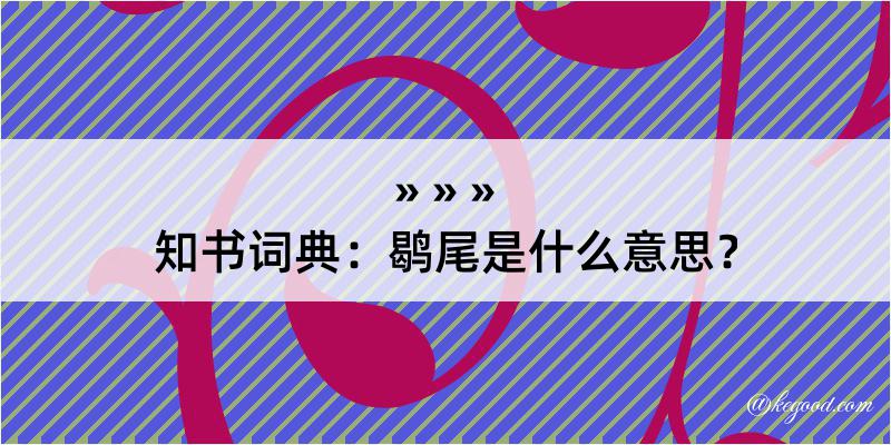 知书词典：鹖尾是什么意思？