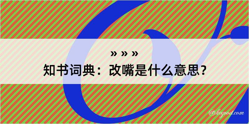 知书词典：改嘴是什么意思？