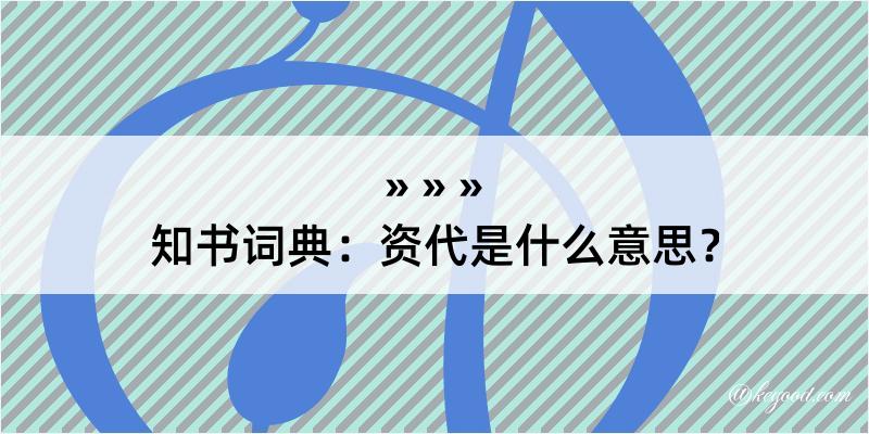 知书词典：资代是什么意思？