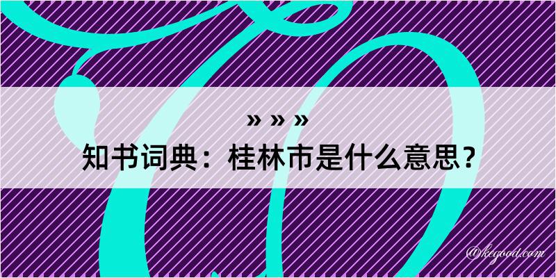 知书词典：桂林市是什么意思？