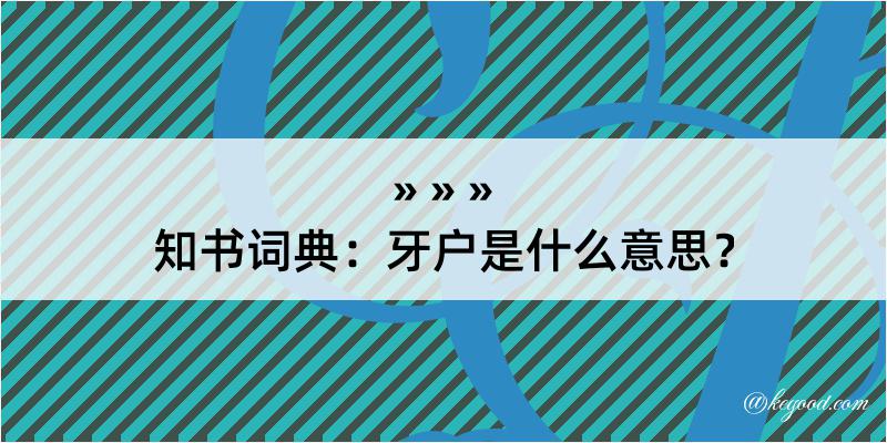 知书词典：牙户是什么意思？