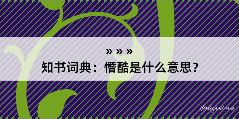 知书词典：憯酷是什么意思？