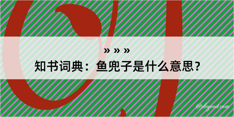 知书词典：鱼兜子是什么意思？