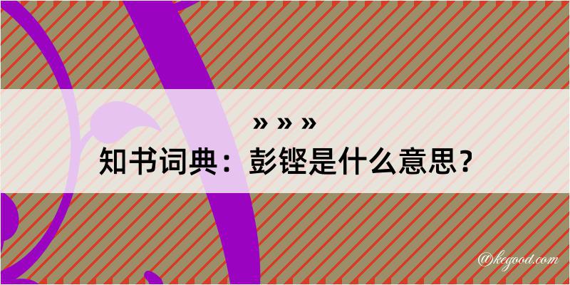 知书词典：彭铿是什么意思？