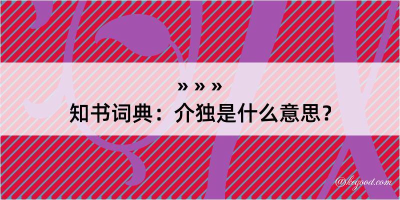 知书词典：介独是什么意思？