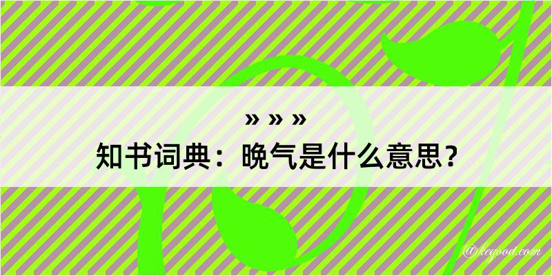 知书词典：晩气是什么意思？