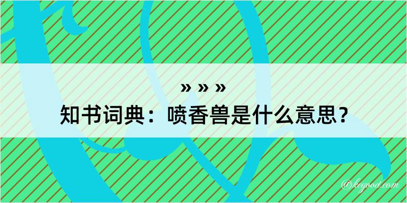 知书词典：喷香兽是什么意思？