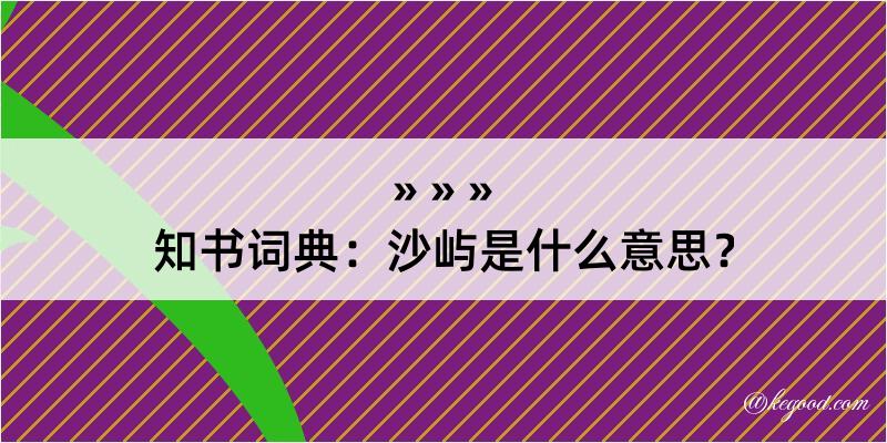 知书词典：沙屿是什么意思？