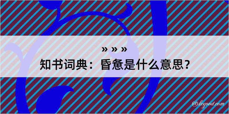 知书词典：昏惫是什么意思？