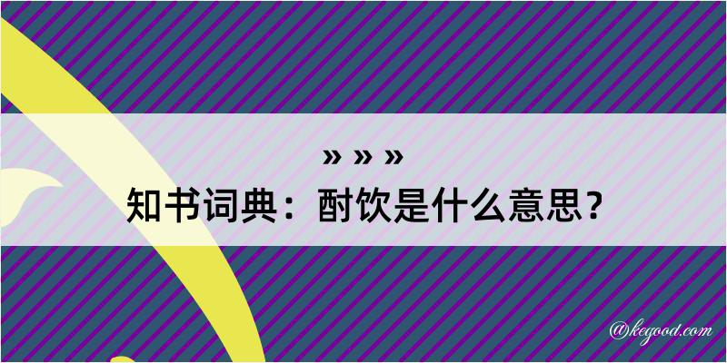 知书词典：酎饮是什么意思？