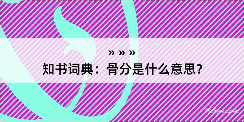 知书词典：骨分是什么意思？