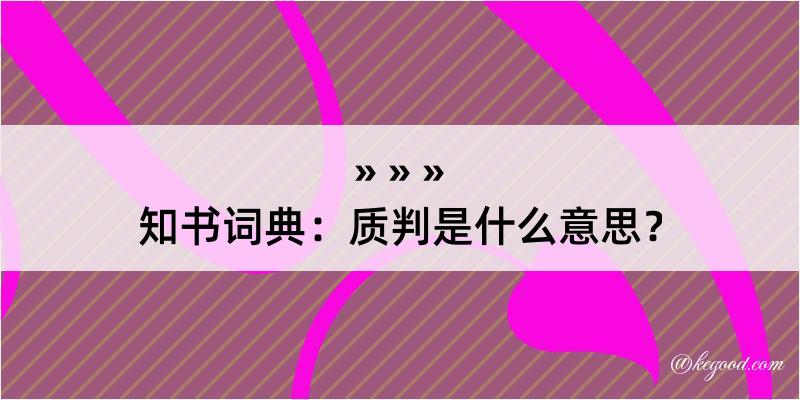 知书词典：质判是什么意思？