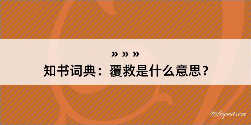 知书词典：覆救是什么意思？